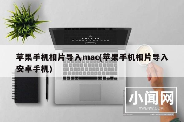 苹果手机相片导入mac(苹果手机相片导入安卓手机)